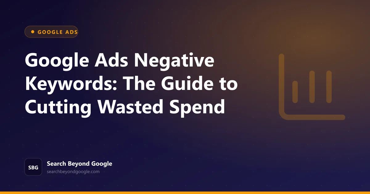 Google Ads Negative Keywords: The Guide to Cutting Wasted Spend — Google Ads featured graphic by Search Beyond Google