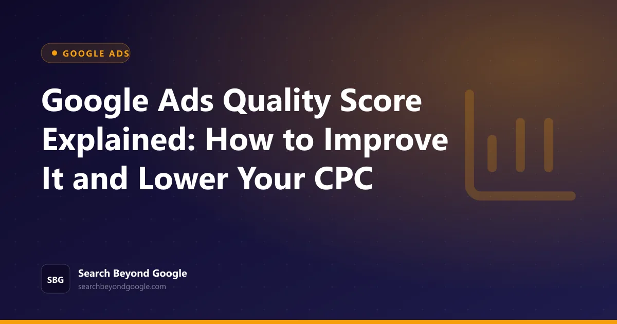 Google Ads Quality Score Explained: How to Improve It and Lower Your CPC — Google Ads featured graphic by Search Beyond Google