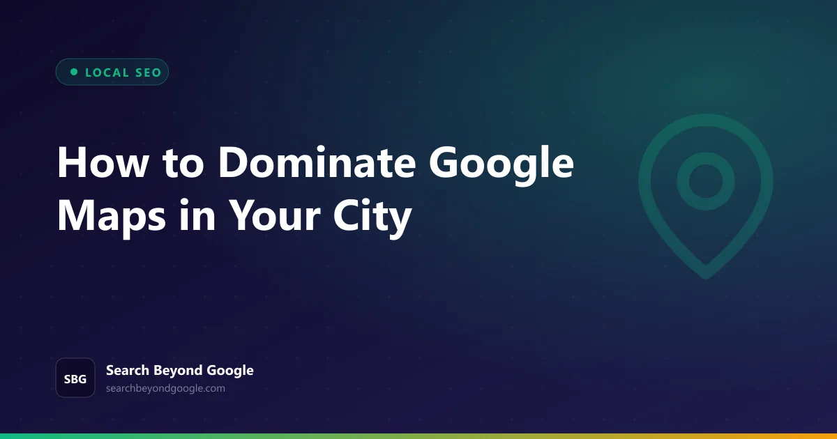 How to Dominate Google Maps in Your City — Local SEO featured graphic by Search Beyond Google