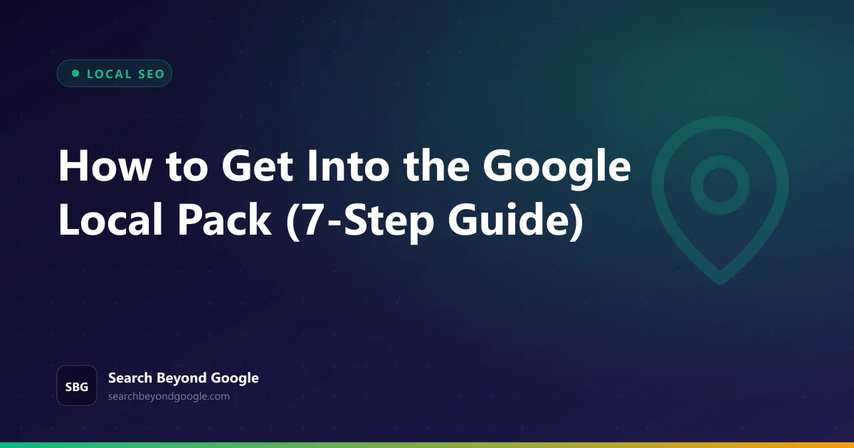How to Get Into the Google Local Pack (7-Step Guide) - Local SEO featured graphic by Search Beyond Google