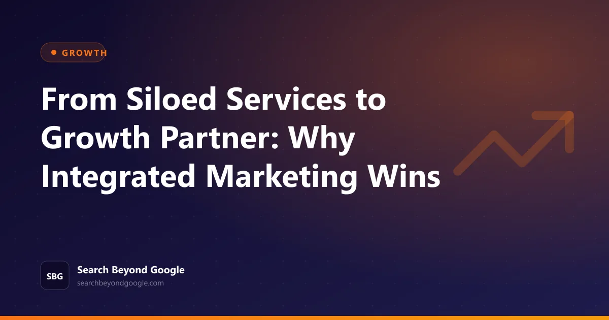 From Siloed Services to Growth Partner: Why Integrated Marketing Wins — Growth featured graphic by Search Beyond Google