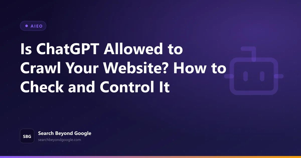 Is ChatGPT Allowed to Crawl Your Website? How to Check and Control It โ AIEO featured graphic by Search Beyond Google