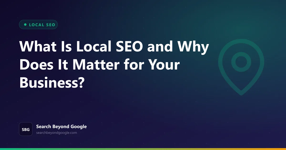 What Is Local SEO and Why Does It Matter for Your Business? — Local SEO featured graphic by Search Beyond Google