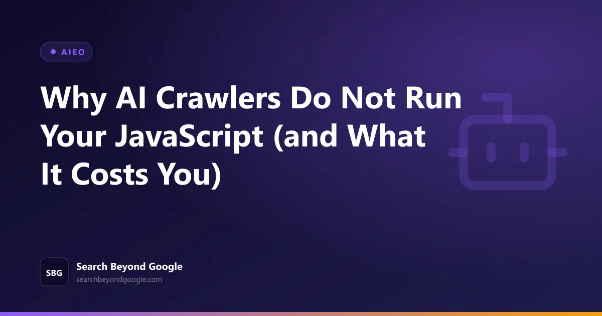 Why AI Crawlers Do Not Run Your JavaScript (and What It Costs You) โ AIEO featured graphic by Search Beyond Google